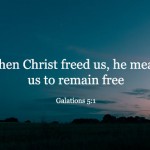 When Christ set us free, he meant us to remain free