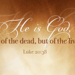 He is God, not of the dead but of the living